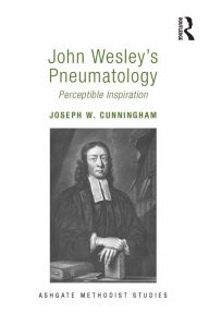 Title: John Wesley's Pneumatology: Perceptible Inspiration, Author: Joseph W. Cunningham