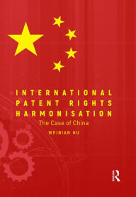 Title: International Patent Rights Harmonisation: The Case of China, Author: Weinian Hu