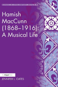 Title: Hamish MacCunn (1868-1916): A Musical Life, Author: Jennifer L. Oates