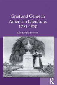Title: Grief and Genre in American Literature, 1790-1870, Author: Desirée Henderson