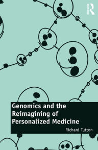 Title: Genomics and the Reimagining of Personalized Medicine, Author: Richard Tutton