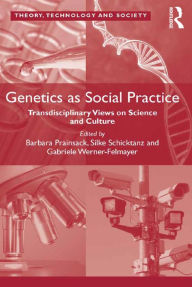 Title: Genetics as Social Practice: Transdisciplinary Views on Science and Culture, Author: Barbara Prainsack