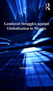 Title: Gendered Struggles against Globalisation in Mexico, Author: Teresa Healy
