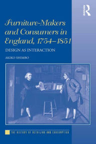 Title: Furniture-Makers and Consumers in England, 1754-1851: Design as Interaction, Author: Akiko Shimbo