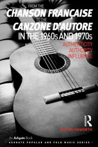 Title: From the chanson française to the canzone d'autore in the 1960s and 1970s: Authenticity, Authority, Influence, Author: Rachel Haworth