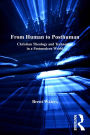 From Human to Posthuman: Christian Theology and Technology in a Postmodern World