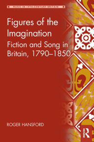 Title: Figures of the Imagination: Fiction and Song in Britain, 1790-1850, Author: Roger Hansford