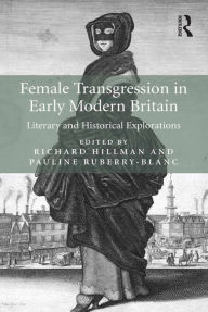 Title: Female Transgression in Early Modern Britain: Literary and Historical Explorations, Author: Richard Hillman