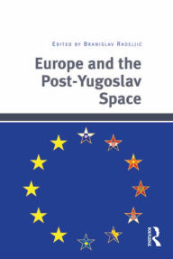 Title: Europe and the Post-Yugoslav Space, Author: Branislav Radeljic