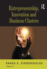 Title: Entrepreneurship, Innovation and Business Clusters, Author: Panos G. Piperopoulos
