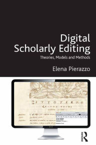 Title: Digital Scholarly Editing: Theories, Models and Methods, Author: Elena Pierazzo