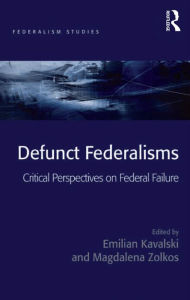 Title: Defunct Federalisms: Critical Perspectives on Federal Failure, Author: Emilian Kavalski