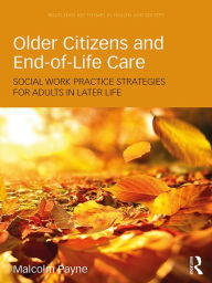 Title: Older Citizens and End-of-Life Care: Social Work Practice Strategies for Adults in Later Life, Author: Malcolm Payne