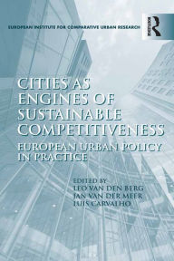 Title: Cities as Engines of Sustainable Competitiveness: European Urban Policy in Practice, Author: Leo van den Berg