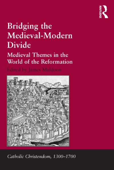 Bridging the Medieval-Modern Divide: Medieval Themes in the World of the Reformation