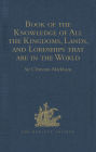 Book of the Knowledge of All the Kingdoms, Lands, and Lordships that are in the World: And the Arms and Devices of each Land and Lordship, or of the Kings and Lords who possess them. Written by a Spanish Franciscan in the Middle of the XIV Century. Publis