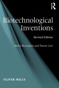 Title: Biotechnological Inventions: Moral Restraints and Patent Law, Author: Oliver Mills