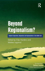 Title: Beyond Regionalism?: Regional Cooperation, Regionalism and Regionalization in the Middle East, Author: Matteo Legrenzi