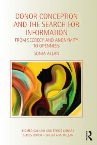 Title: Donor Conception and the Search for Information: From Secrecy and Anonymity to Openness, Author: Sonia Allan
