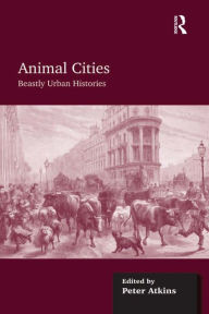 Title: Animal Cities: Beastly Urban Histories, Author: Peter Atkins