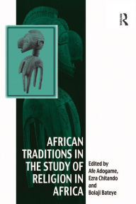 Title: African Traditions in the Study of Religion in Africa: Emerging Trends, Indigenous Spirituality and the Interface with other World Religions, Author: Ezra Chitando