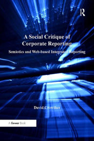 Title: A Social Critique of Corporate Reporting: Semiotics and Web-based Integrated Reporting, Author: David Crowther