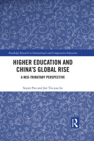 Title: Higher Education and China's Global Rise: A Neo-tributary Perspective, Author: Su-Yan Pan