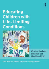 Title: Educating Children with Life-Limiting Conditions: A Practical Handbook for Teachers and School-based Staff, Author: Alison Ekins