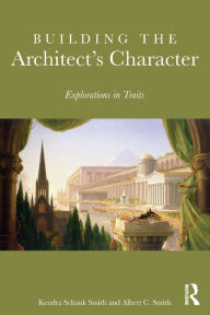 Title: Building the Architect's Character: Explorations in Traits, Author: Kendra Schank Smith