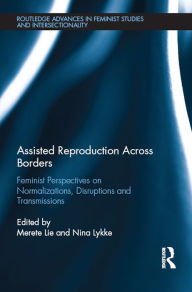 Title: Assisted Reproduction Across Borders: Feminist Perspectives on Normalizations, Disruptions and Transmissions, Author: Merete Lie