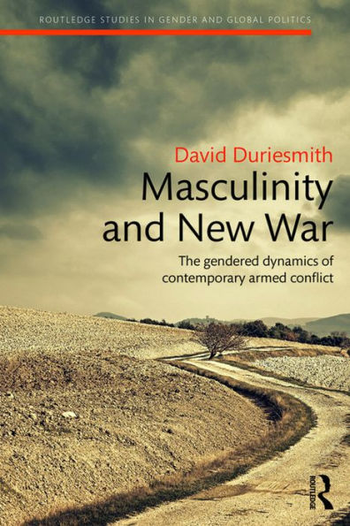 Masculinity and New War: The gendered dynamics of contemporary armed conflict