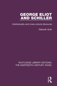 Title: George Eliot and Schiller: Intertextuality and cross-cultural discourse, Author: Deborah Guth