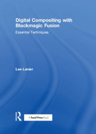 Title: Digital Compositing with Blackmagic Fusion: Essential Techniques, Author: Lee Lanier