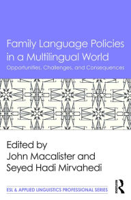 Title: Family Language Policies in a Multilingual World: Opportunities, Challenges, and Consequences, Author: John Macalister