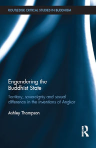 Title: Engendering the Buddhist State: Territory, Sovereignty and Sexual Difference in the Inventions of Angkor, Author: Ashley Thompson