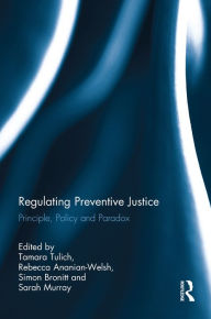 Title: Regulating Preventive Justice: Principle, Policy and Paradox, Author: Tamara Tulich
