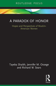 Title: A Paradox of Honor: Hopes and Perspectives of Muslim-American Women, Author: Tayeba Shaikh