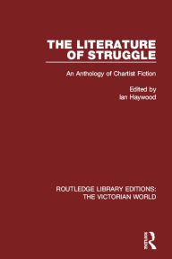 Title: The Literature of Struggle: An Anthology of Chartist Fiction, Author: Ian Haywood