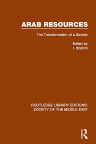 Title: Arab Resources: The Transformation of a Society, Author: I. Ibrahim