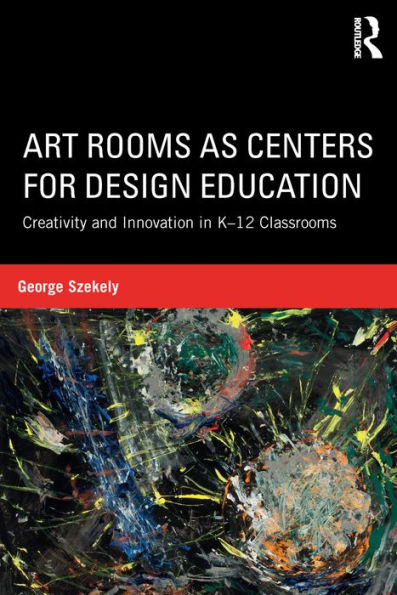 Art Rooms as Centers for Design Education: Creativity and Innovation in K-12 Classrooms