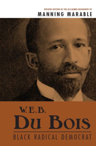 Title: W. E. B. Du Bois: Black Radical Democrat, Author: Manning Marable