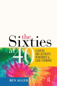 Title: Sixties at 40: Leaders and Activists Remember and Look Forward, Author: Ben Agger