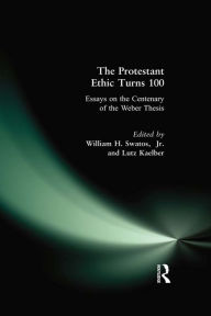 Title: The Protestant Ethic Turns 100: Essays on the Centenary of the Weber Thesis, Author: William H. Swatos Jr