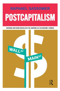 Title: Postcapitalism: Moving Beyond Ideology in America's Economic Crisis, Author: Raphael Sassower