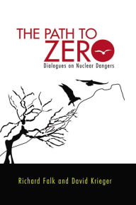 Title: Path to Zero: Dialogues on Nuclear Dangers, Author: Richard A. Falk