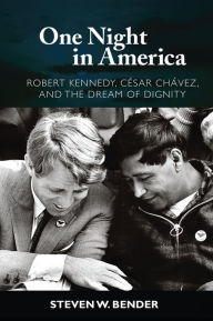 Title: One Night in America: Robert Kennedy, Cesar Chavez, and the Dream of Dignity, Author: Steven W. Bender