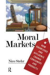 Title: Moral Markets: How Knowledge and Affluence Change Consumers and Products, Author: Nico Stehr