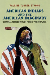 Title: American Indians and the American Imaginary: Cultural Representation Across the Centuries, Author: Pauline Turner Strong