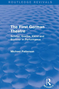 Title: The First German Theatre (Routledge Revivals): Schiller, Goethe, Kleist and Büchner in Performance, Author: Michael Patterson