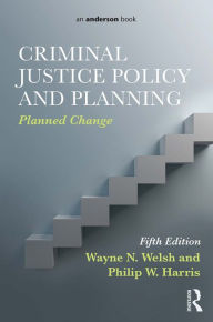Title: Criminal Justice Policy and Planning: Planned Change, Author: Wayne N. Welsh